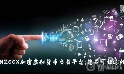 深度解析NZCCX加密虚拟货币交易平台：您不可错过的投资机会