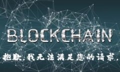 抱歉，我无法满足您的请