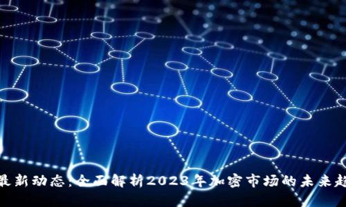 全球加密货币最新动态：全面解析2023年加密市场的未来趋势与投资机会