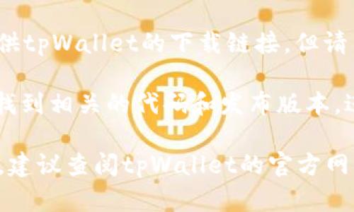 关于在哪里下载tpWallet，您可以通过以下几种方式获取它：

1. **官方网站下载**：最安全的方式是访问tpWallet的官方网站，通常在官网上会有最新版本的下载链接。确保您访问的是官方渠道，以防下载到恶意软件。

2. **应用商店**：如果您是手机用户，可以在iOS的App Store或Android的Google Play中搜索“tpWallet”，并从官方渠道下载。

3. **区块链社区**：一些区块链相关的社区或论坛也可能会提供tpWallet的下载链接。但请自行验证链接的安全性。

4. **GitHub**：如果tpWallet是开源项目，您可以在GitHub上找到相关的代码和发布版本，进行下载和安装。

确保下载后仔细阅读使用说明，并注意安全设置。如果还有疑问，建议查阅tpWallet的官方网站或社区支持。