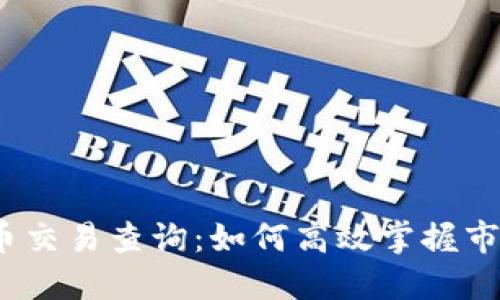 加密货币交易查询：如何高效掌握市场动态？