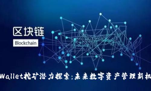 tpWallet挖矿潜力探索：未来数字资产管理新机遇