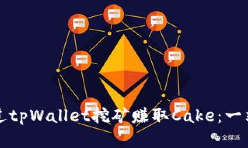 如何通过tpWallet挖矿赚取Cake：一站式指南
