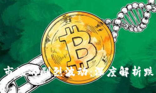 加密数字货币市场的剧烈波动：深度解析跌势背后的原因