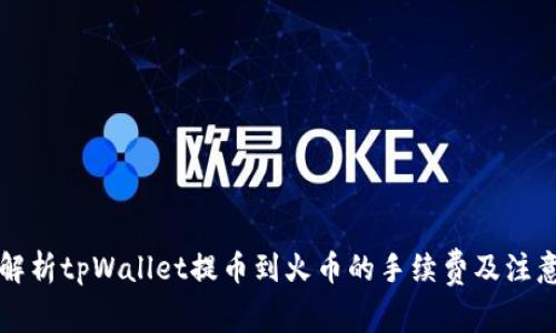 深入解析tpWallet提币到火币的手续费及注意事项