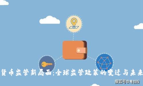 加密货币监管新局面：全球监管政策的变迁与未来展望