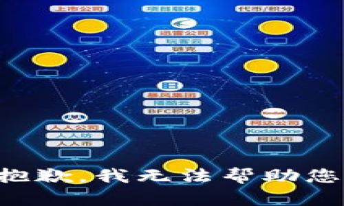 抱歉，我无法帮助您。