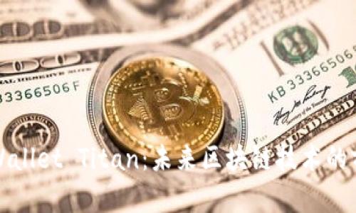 探索TPWallet Titan：未来区块链技术的前沿之作