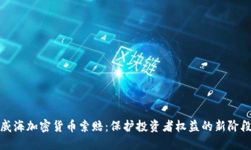 威海加密货币索赔：保护投资者权益的新阶段