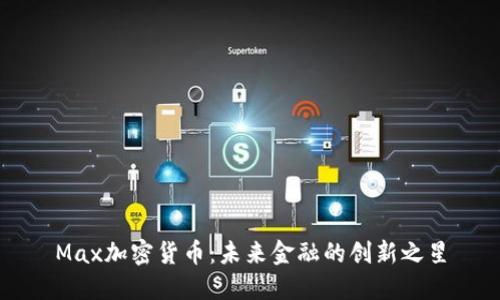 Max加密货币：未来金融的创新之星