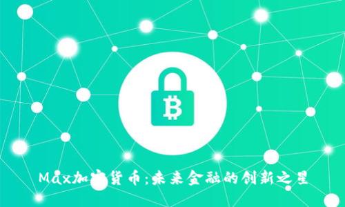 Max加密货币：未来金融的创新之星