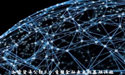 
加密货币公链3.0：重塑金融未来的基础设施