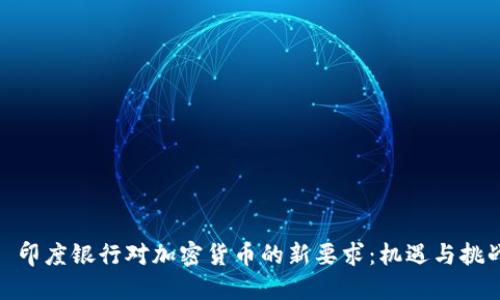 : 印度银行对加密货币的新要求：机遇与挑战