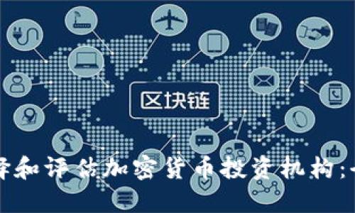 如何选择和评估加密货币投资机构：全面指南