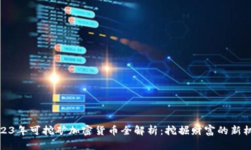 2023年可挖矿加密货币全解析：挖掘财富的新机会
