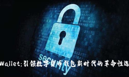 tpWallet：引领数字货币钱包新时代的革命性选择