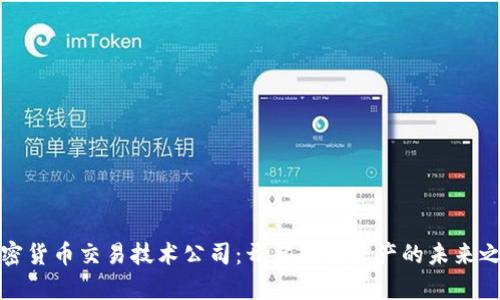 加密货币交易技术公司：开启数字资产的未来之门
