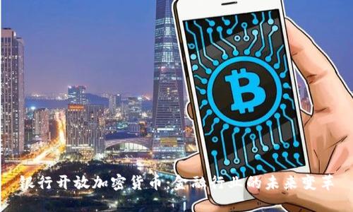 银行开放加密货币：金融行业的未来变革