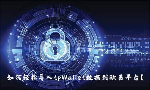 如何轻松导入tpWallet数据到欧易平台？