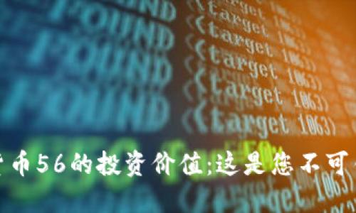 揭示加密货币56的投资价值:这是您不可错过的机会