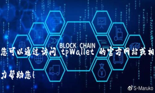 截至我最后更新的信息，tpWallet 的情况可能会有所变动。一般情况下，您可以通过访问 tpWallet 的官方网站或相关社交媒体渠道（如 Twitter、Telegram 等）来获取最新的消息和公告。

如果您有具体的问题或寻求进一步的帮助，请提供更多的上下文，我将尽力帮助您！