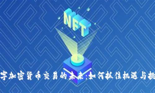 数字加密货币交易的未来：如何抓住机遇与挑战