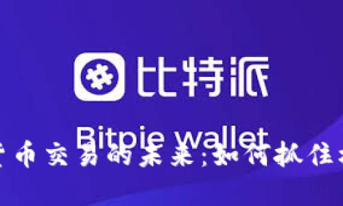 数字加密货币交易的未来：如何抓住机遇与挑战