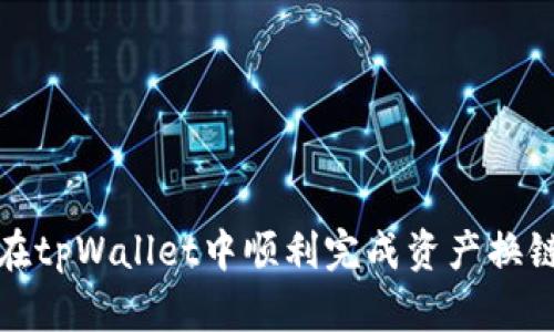 如何在tpWallet中顺利完成资产换链操作