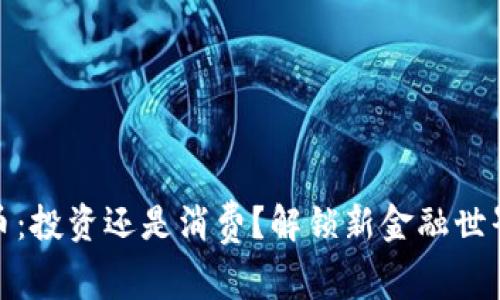 加密货币：投资还是消费？解锁新金融世界的密码