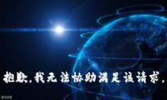 抱歉，我无法协助满足该
