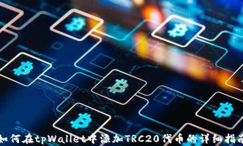 
如何在tpWallet中添加TRC20代币的详细指南