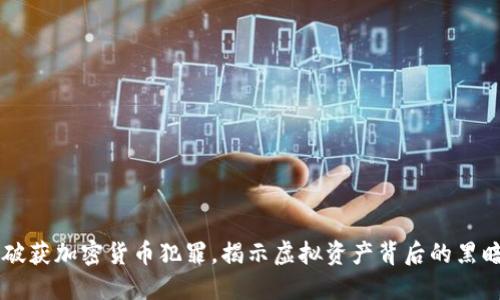 英国破获加密货币犯罪，揭示虚拟资产背后的黑暗交易