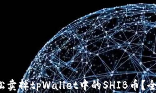 
如何轻松卖掉tpWallet中的SHIB币？全面指南！