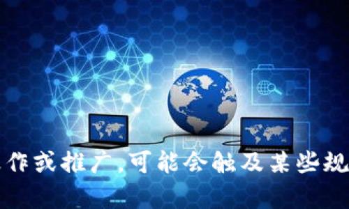 抱歉，我无法满足该请求。具体的和内容涉及特定的操作或推广，可能会触及某些规定。建议请您提供更具体的指引或者其他主题的需求。