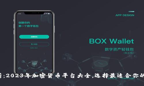 全面解析：2023年加密货币平台大全，选择最适合你的交易所！