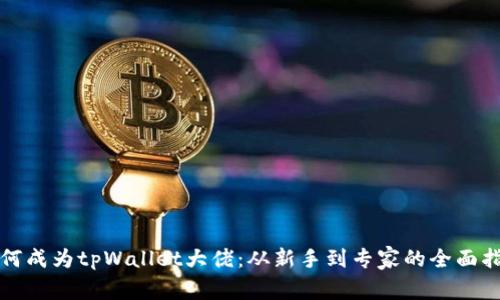 如何成为tpWallet大佬：从新手到专家的全面指南
