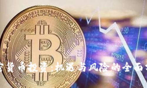 加密货币投资：机遇与风险的全面分析