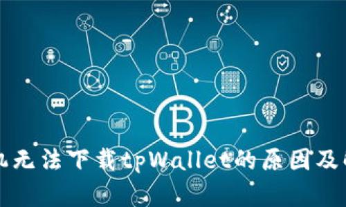 苹果手机无法下载tpWallet的原因及解决方案