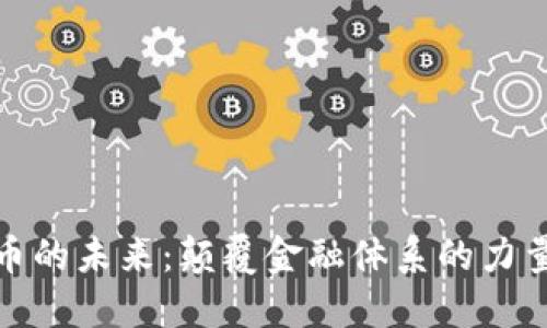 加密货币的未来：颠覆金融体系的力量与挑战