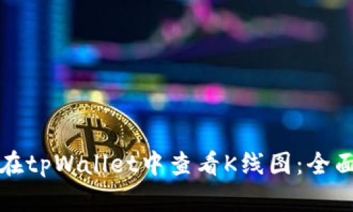 如何在tpWallet中查看K线图：全面指南