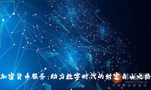 加密货币服务：助力数字时代的财富自由之路