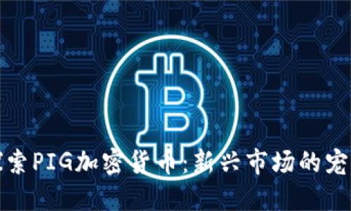 探索PIG加密货币：新兴市场的宠儿