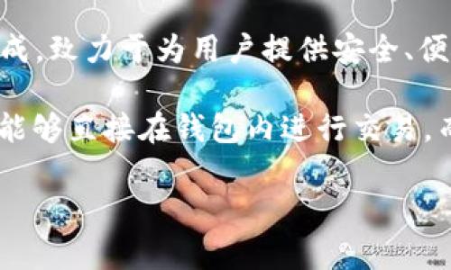 tpWallet是由TP（The People's）团队开发的一款数字钱包，专注于加密货币的存储和管理。TP团队由一群拥有丰富区块链技术背景与经验的专家组成，致力于为用户提供安全、便捷、易用的数字资产管理解决方案。tpWallet的设计不仅考虑到了安全性，也注重用户体验，力求让每一位用户都能轻松进行加密资产的管理和交易。

tpWallet支持多种主流加密货币，使得用户可以在一个平台上整合管理不同类型的数字资产。此外，tpWallet还提供了去中心化的交易功能，让用户能够直接在钱包内进行交易，而无需通过中心化交易所，从而提高了资产的安全性。

如果你想了解tpWallet的具体功能、使用方法或其背后的团队动态，可以随时问我！