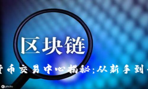 全球最大的加密货币交易中心揭秘：从新手到专家的全方位指南