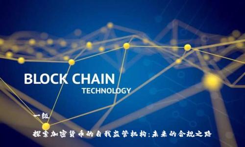 一级

探索加密货币的自我监管机构：未来的合规之路
