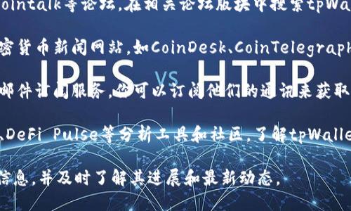 为了获取tpWallet的新发布信息，可以尝试以下几种方式：

1. **官方网站**：访问tpWallet的官方网站，通常官方会在网站上发布最新公告、博客文章和更新信息。查找“新闻”、“公告”或“博客”栏目。

2. **社交媒体渠道**：关注tpWallet的官方社交媒体账号，如Twitter、Facebook、Telegram等。这些平台通常会第一时间发布最新动态和重要信息。

3. **区块链和加密货币论坛**：访问像Reddit、Bitcointalk等论坛，在相关论坛版块中搜索tpWallet，查看用户的讨论和信息分享。

4. **加密货币新闻网站**：定期访问一些知名的加密货币新闻网站，如CoinDesk、CoinTelegraph等，这些网站会报道行业动态和项目更新。

5. **信息订阅服务**：一些区块链项目可能会提供邮件订阅服务，你可以订阅他们的通讯来获取最新的发布信息。

6. **区块链分析工具和社区**：使用如DappRadar、DeFi Pulse等分析工具和社区，了解tpWallet的项目发展和市场表现。

通过以上渠道，你可以有效获取tpWallet的新发布信息，并及时了解其进展和最新动态。