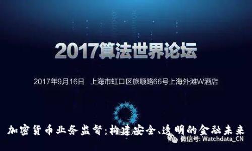 加密货币业务监督：构建安全、透明的金融未来