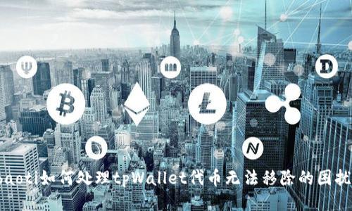 baoti如何处理tpWallet代币无法移除的困扰？