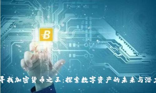 寻找加密货币之王：探索数字资产的未来与潜力