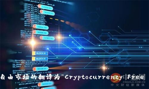 加密货币自由市场的翻译为“Cryptocurrency Free Market”。